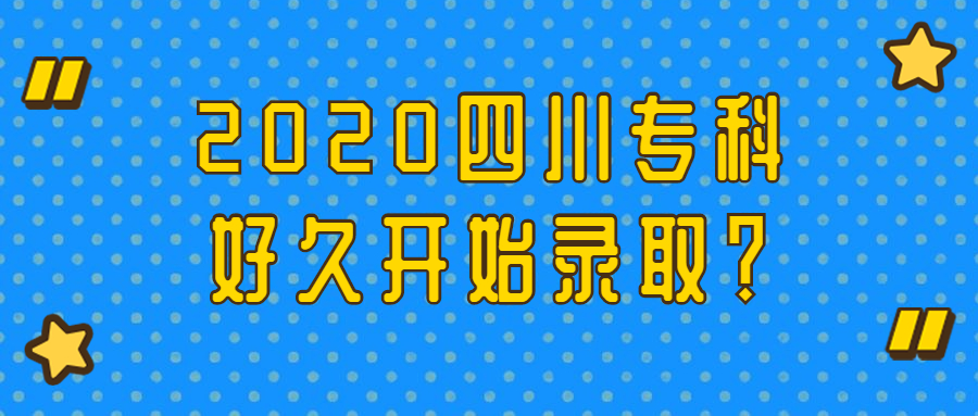 图片[1]-2020四川专科好久开始录取？四川专科提前批的学校有哪些？-高考100-上淘有品虚拟资源下载